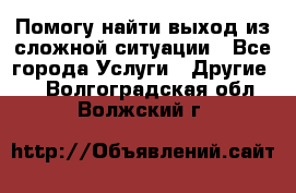 Помогу найти выход из сложной ситуации - Все города Услуги » Другие   . Волгоградская обл.,Волжский г.